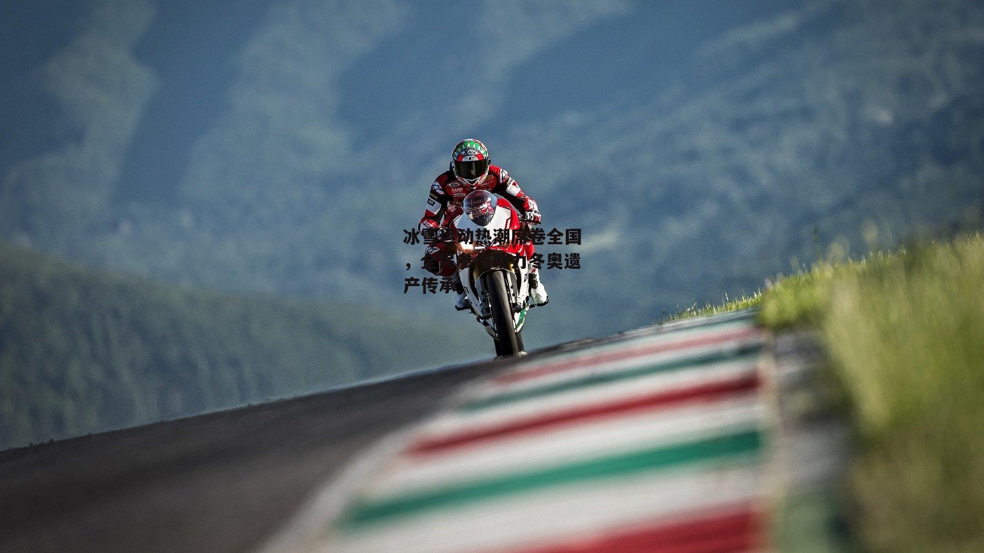 冰雪运动热潮席卷全国，全民参与助力冬奥遗产传承