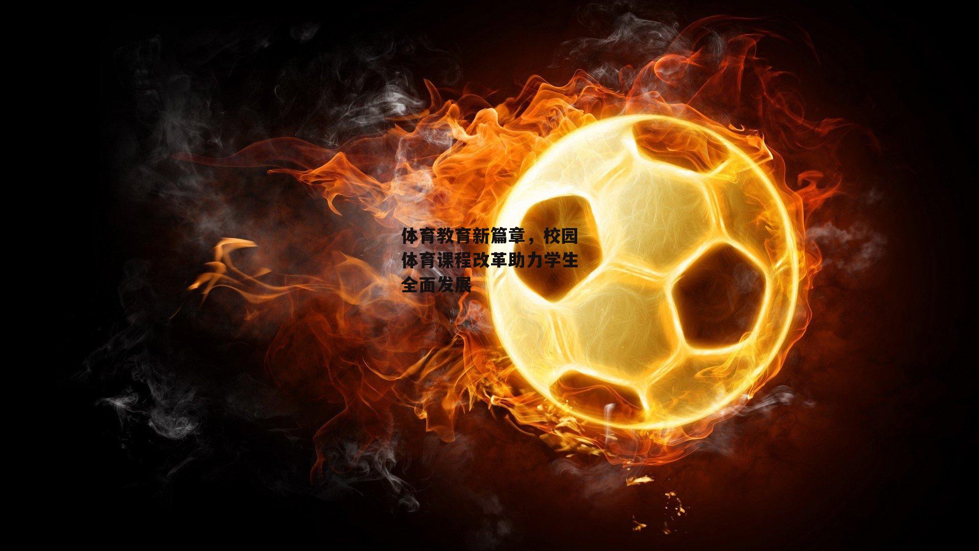 体育教育新篇章，校园体育课程改革助力学生全面发展